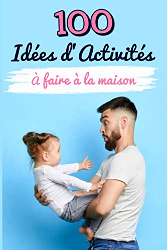100 idées actvités à la maison